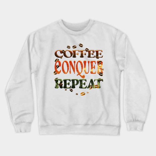 Coffee Conquer Repeat Crewneck Sweatshirt by 2Deyes